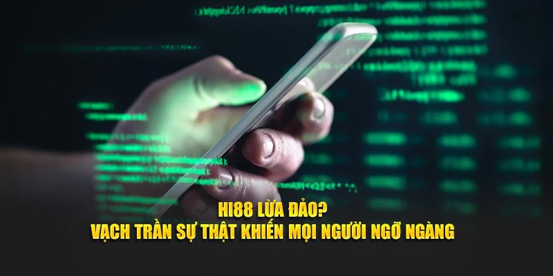 Giải mã tin đồn hi88 lừa đảo
