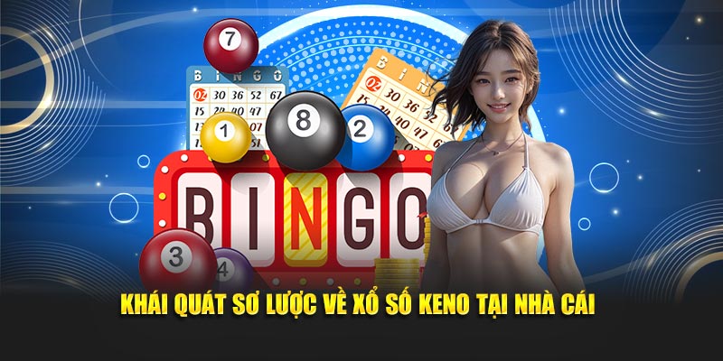 Khái quát sơ lược về xổ số Keno tại nhà cái